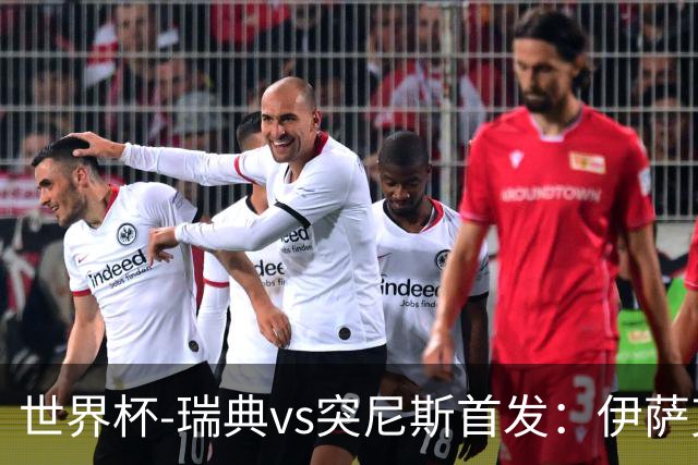 世界杯-瑞典vs突尼斯首发：伊萨克、约克雷斯首秀，汉尼拔出战